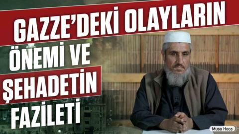 Gazze'deki Olayların Önemi ve Şehadetin Fazileti