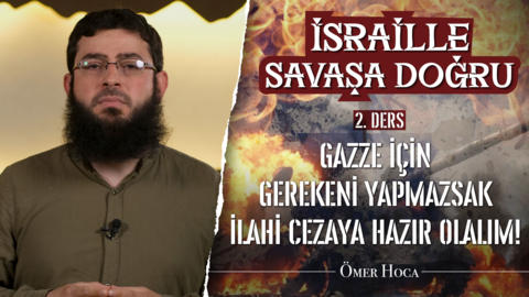 2. Ders: Gazze İçin Gerekeni Yapmazsak İlahi Cezaya Hazır Olalım!